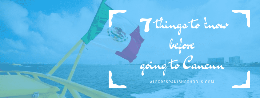 7 things to know before going to Cancun, spanish courses, spanish school