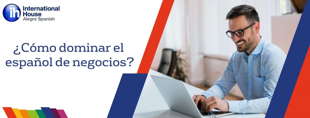 Como dominar el Español de negocios con nuestros cursos de español / How to master Spanish for business with our Spanish courses