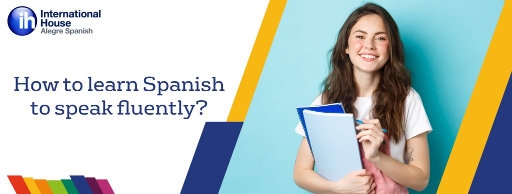 How to learn Spanish to speak fluently - Cómo aprender español para hablar con fluidez