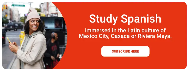 Study Spanish immersed in the Latin culture of Mexico City, Oaxaca or Riviera Maya.